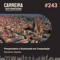 Pesquisadora e Doutoranda em Computação em Barcelona, Espanha - Carreira Sem Fronteiras #243