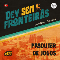 Produtor de Jogos em London, Canadá - Dev Sem Fronteiras #177