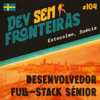 Desenvolvedor Full-stack Sênior em Estocolmo, Suécia - Dev Sem Fronteiras #104
