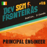 Principal Engineer em Dublin, Irlanda - Dev Sem Fronteiras #128
