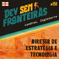 Diretor de Estratégia e Tecnologia em Londres, Inglaterra - Dev Sem Fronteiras #151