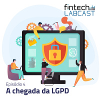 Fintech Labcast 004 - A chegada da LGPD