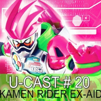 U-Cast#20 - Kamen Rider Ex-Aid