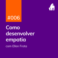 PDG #006 - Como desenvolver empatia - com Ellen Frota