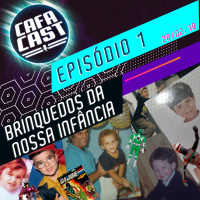 CAFACAST 1 - [ BRINQUEDOS DA NOSSA INFÂNCIA ] - 28-02-19