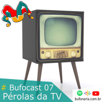 #Bufocast 07 - Pérolas da TV