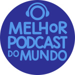 O Melhor Podcast Do Mundo