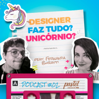 #02 -Designer faz tudo? Unicórnio? - #PastelDesignFM