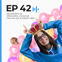 Aniversário da Sóniazinha, chuva dentro de casa e creepy uber | Casa do Aço #41