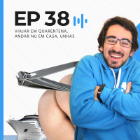 Viajar em quarentena, andar nu em casa, unhas | Casa do Aço #38