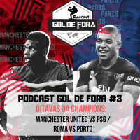 Podcast Gol de Fora #3: Oitavas da Champions- Manchester Utd vs PSG / Roma vs Porto