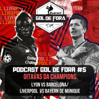 Liverpool vs Bayern/ Lyon vs Barcelona- Gol De Fora Podcast #5