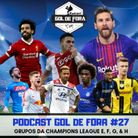 Gol de Fora Podcast #27- Liga dos Campeões análise dos grupos E, F, G amp H