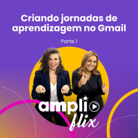 AMPLIFLIX 143 - Criando jornadas de aprendizagem no Gmail (parte 1)