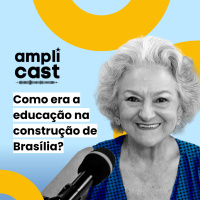 AMPLICAST#14 Como era a educação na construção de Brasília? | com professora Maria Amélia