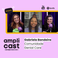 Amplicast #43 - Gabriela Bandeira, Comunidade Genial Care