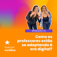 Certifica 013 l Como os professores estão se adaptando à era digital?