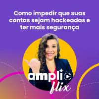 AMPLIFLIX 134 - Como impedir que suas contas sejam hackeadas e ter mais segurança