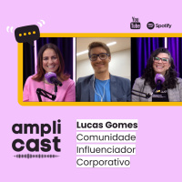Amplicast #39 - Lucas Gomes. Comunidade Influenciador Corporativo