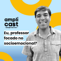 Amplicast #19 - Eu, professor focado no socioemocional? 