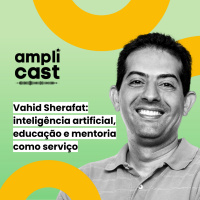 Amplicast #26 - Vahid Sherafat: Inteligência Artificial, Educação e Mentoria como Serviço