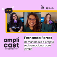 Amplicast #35 - Fernanda Ferraz. Comunidades e projeto socioemocional para jovens