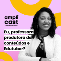 Amplicast #19 - Eu, professora produtora de conteúdos e Edutuber?