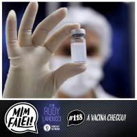 Mim Falei! #118 - A Vacina Chegou!