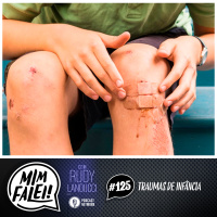 Mim Falei! #125 - Traumas de Infância