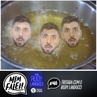 Mim Falei! #46 – Fritada com o Rudy Landucci