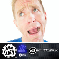 Mim Falei! #65 – White People Problems