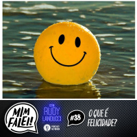 Mim Falei! #38 – O que é Felicidade?