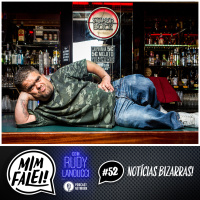 Mim Falei! #52 – Notícias Bizarras!