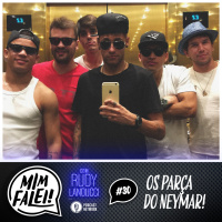 Mim Falei! #30 – Os parça do Neymar!