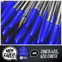 Mim Falei! #36 – Caneta Azul, Azul Caneta
