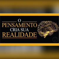 O Pensamento é o Princípio de Toda a Criação | ESCRAVOS DO PODER DA MENTE