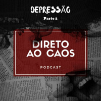 Direto ao Caos #8 - Depressão (Parte 2)