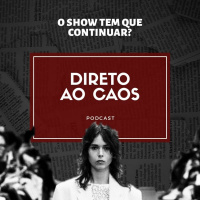 Direto ao Caos #11 - O Show tem que continuar?