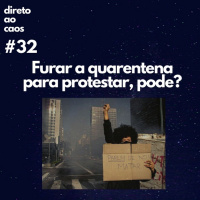 Direto ao caos #32 - Furar a quarentena para protestar, pode?