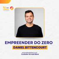 Empreender do zero com Daniel Bittencourt Ep 005