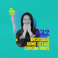 #32. ANSIEDADE, HOME OFFICE, CORONA VÍRUS