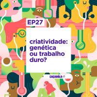 #27. CRIATIVIDADE: GENÉTICA OU TRABALHO DURO?