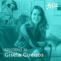#39 – Gisela Gueiros – Historiadora da arte e jornalista