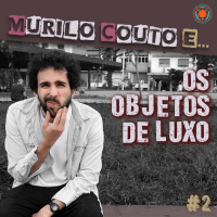 Ep2 -... e Objetos de Luxo (