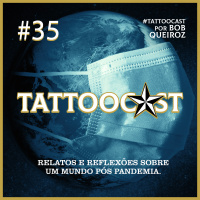 Tattoocast #35 - Relatos e Reflexões sobre um mundo pós Pandemia.