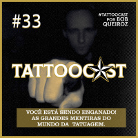 Tattoocast #33 - Está Sendo Enganado! As grandes mentiras do mundo da Tatuagem.