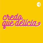 Credo, Que Delícia!