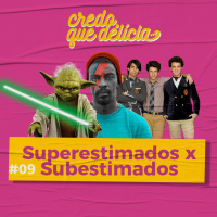 #09 - Superestimados x Subestimados