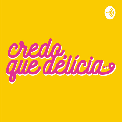 Credo, Que Delícia!
