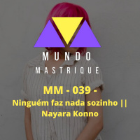 MM - 039 - Ninguém faz nada sozinho || Nayara Konno